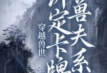 主角南月狐克小說穿越獸世：綁定卡牌獸夫系統免費閱讀-極品小說