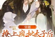 完結版《穿越：撩上瘋批太子後逃不掉了》免費閱讀-極品小說