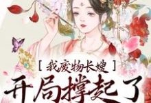 已完結小說《我，廢物長嫂，開局撐起了破碎的家》最新章節-極品小說