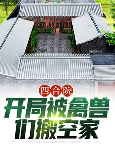 四合院：開局被禽獸們搬空家小說的免費電子版在哪裡可以下載或閱讀？