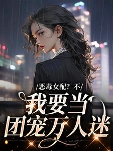 在線搜索顧希的完整小說，免費閱讀惡毒女配？不，我要當團寵萬人迷