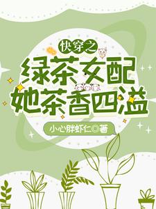 已完結小說《快穿之綠茶女配她茶香四溢》在線章節閱讀