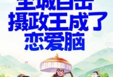 已完結小說《甜寵！全城目擊攝政王成了戀愛腦》章節免費閱讀-極品小說