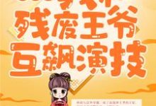 已完結小說《穿越後，我和殘廢王爺互飆演技》最新章節-極品小說