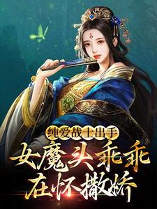 純愛戰士出手：女魔頭乖乖在懷撒嬌小說的所有章節都能在哪裡免費讀到？