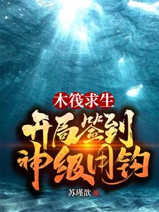 木筏求生：開局簽到神級甩鉤這本小說完結了嗎？免費查看最新章節