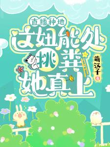 已完結小說《直播種地：這妞能處，挑糞她真上》在線章節閱讀