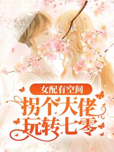 完結版《女配有空間：拐個大佬玩轉七零》免費閱讀