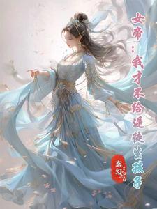 完結版《女帝：我才不給逆徒生孩子》免費閱讀