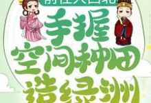 完結版《前往大西北，手握空間種田造綠洲》免費閱讀-極品小說