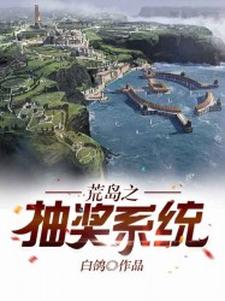 已完結小說《荒島之抽獎系統》章節免費閱讀