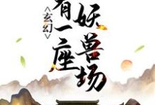 《玄幻：我有一座妖獸場》全集免費在線閱讀（ 李現蘇夏暖）-極品小說