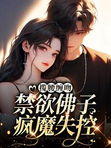 攬腰纏吻，禁慾佛子瘋魔失控小說，攬腰纏吻，禁慾佛子瘋魔失控免費閱讀