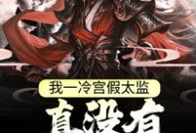 《我一冷宮假太監，真沒有禍亂宮闈》小說大結局免費試讀 刑棒小說-極品小說