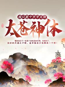 《我只是個平平無奇太蒼神體》小說章節在線試讀，《我只是個平平無奇太蒼神體》最新章節目錄