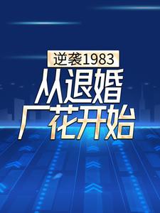 《逆襲1983，從退婚廠花開始》全集免費在線閱讀（）