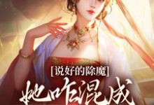 已完結小說《說好的除魔，她咋混成最大女魔頭》章節免費閱讀-極品小說