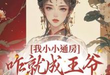 小說《我小小通房，咋就成王爺心尖寵了》章節免費閱讀-極品小說