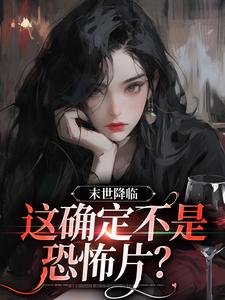 完結版《末世降臨，這確定不是恐怖片？》章節閱讀