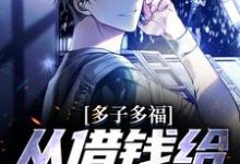 完結版《多子多福，從借錢給鄰居開始》章節閱讀-極品小說