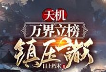 已完結小說《天機：萬界立榜，鎮壓諸天！》章節免費閱讀-極品小說