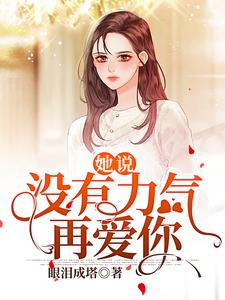 完結版《她說：沒有力氣再愛你》章節目錄在線閱讀