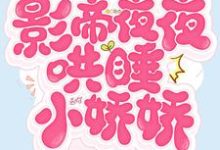 小說《影帝夜夜哄睡小嬌嬌》在線章節閱讀-極品小說