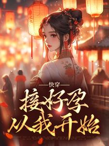 已完結小說《快穿：接好孕從我開始》最新章節