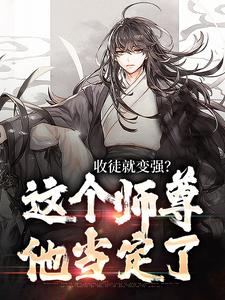 完結版《收徒就變強？這個師尊他當定了》在線免費閱讀