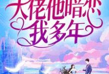 完結版《婚後才知，大佬他暗戀我多年》在線免費閱讀-極品小說