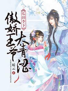 已完結小說《瓜田李下：傲嬌王爺太青澀》章節免費閱讀