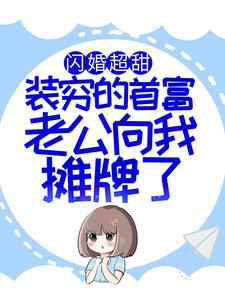 小說《閃婚超甜：裝窮的首富老公向我攤牌了》章節免費閱讀