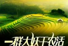 已完結小說《一群大妖幹農活，嚇瘋僱傭兵》最新章節-極品小說