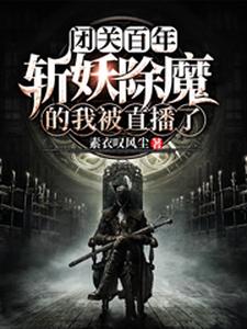 閉關百年，斬妖除魔的我被直播了小說完結版章節免費閱讀