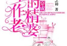 穿成男主的作精老婆小說，穿成男主的作精老婆免費閱讀-極品小說