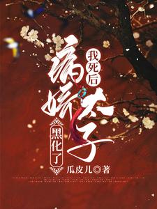 完結版《我死後病嬌太子黑化了》章節目錄在線閱讀