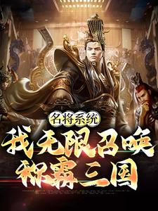 《名將系統：我無限召喚稱霸三國》劉阿斗關鳳小說免費閱讀完整版