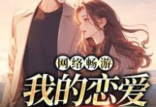 完結版《網絡暢遊，我的戀愛對象在哪》章節目錄在線閱讀-極品小說