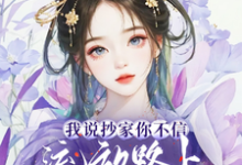 《我說抄家你不信，流放路上你哭啥》謝餘完整版小說免費閱讀-極品小說