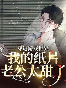 白落川戚聿小說《穿進遊戲世界，我的紙片老公太甜了》完整版免費閱讀