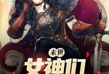 小說《末世：女神們求著進我家》完整版章節免費閱讀-極品小說