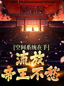 已完結小說《空間系統在手，流放帝王不愁》章節在線閱讀