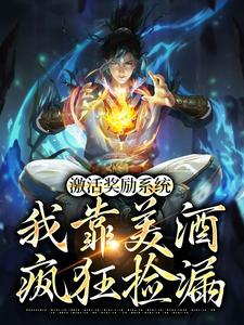 小說《激活獎勵系統：我靠美酒瘋狂撿漏》完整版在線章節免費閱讀