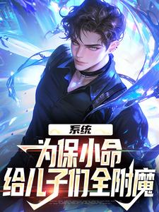 已完結小說《系統：為保小命，給兒子們全附魔》章節在線閱讀