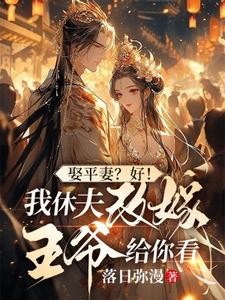 小說《娶平妻？好！我休夫改嫁王爺給你看》完整版在線章節免費閱讀