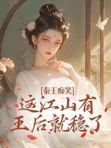 戚雅嬴政完整版《秦王痴笑，這江山有王后就穩了》小說免費閱讀