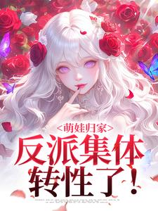 完結版《萌娃歸家，反派集體轉性了！》章節閱讀