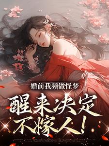 婚前我頻做怪夢，醒來決定不嫁人！這本小說怎麼樣？免費在線閱讀試試