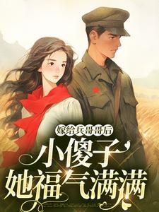 小說《嫁給兵哥哥後，小傻子她福氣滿滿》在線章節閱讀