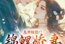 小說《亂世嫁獵戶，錦鯉嬌妻超旺夫》完整版章節免費閱讀-極品小說